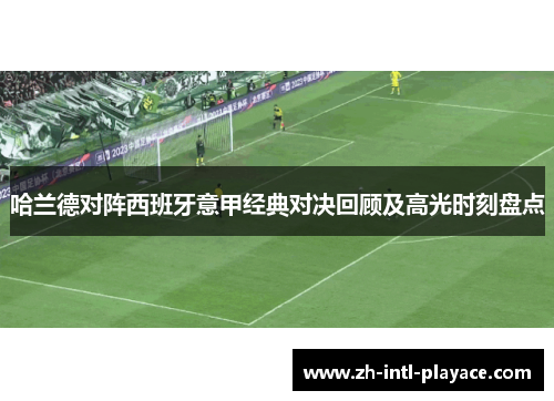 哈兰德对阵西班牙意甲经典对决回顾及高光时刻盘点